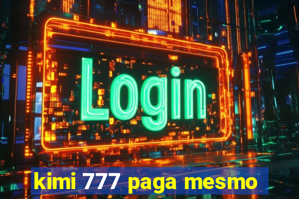 kimi 777 paga mesmo